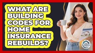 What Are Building Codes For Home Insurance Rebuilds? - Your Home Insurance Guide