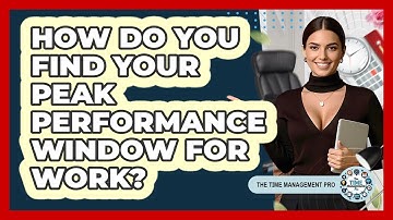 How Do You Find Your Peak Performance Window For Work? - The Time Management Pro