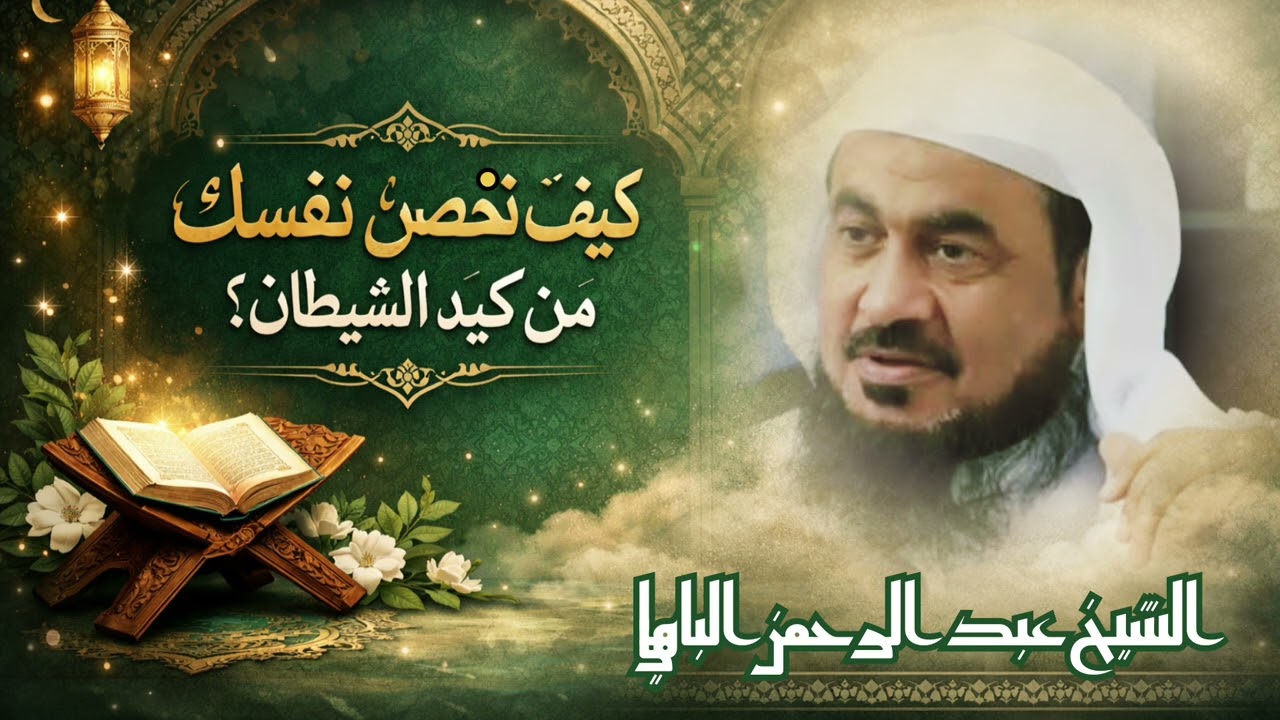 من مكائد (الشيطان) خاصة في مواسم الطاعات, وكيف تحصن نفسك من كيد الشيطان ؟مع الشيخ عبد الرحمن الباهلي