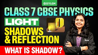 Class 7 CBSE Physics | Light: Shadows and Reflection | What is a Shadow? | Xylem Class 7
