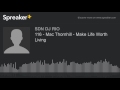 116  mac thornhill  make life worth living made with spreaker