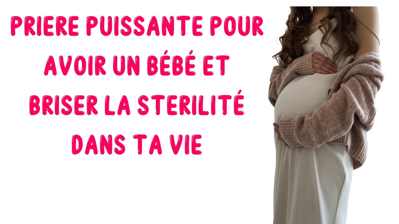 PRIERE PUISSANTE POUR AVOIR UN BÉBÉ ET BRISER LA STERILITÉ DANS TA VIE