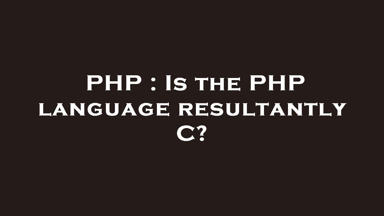 PHP : Is the PHP language resultantly C? - YouTube