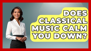 Does Classical Music Calm You Down? - Classical Serenade