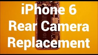 iPhone 6 Rear Camera Replacement How To Change