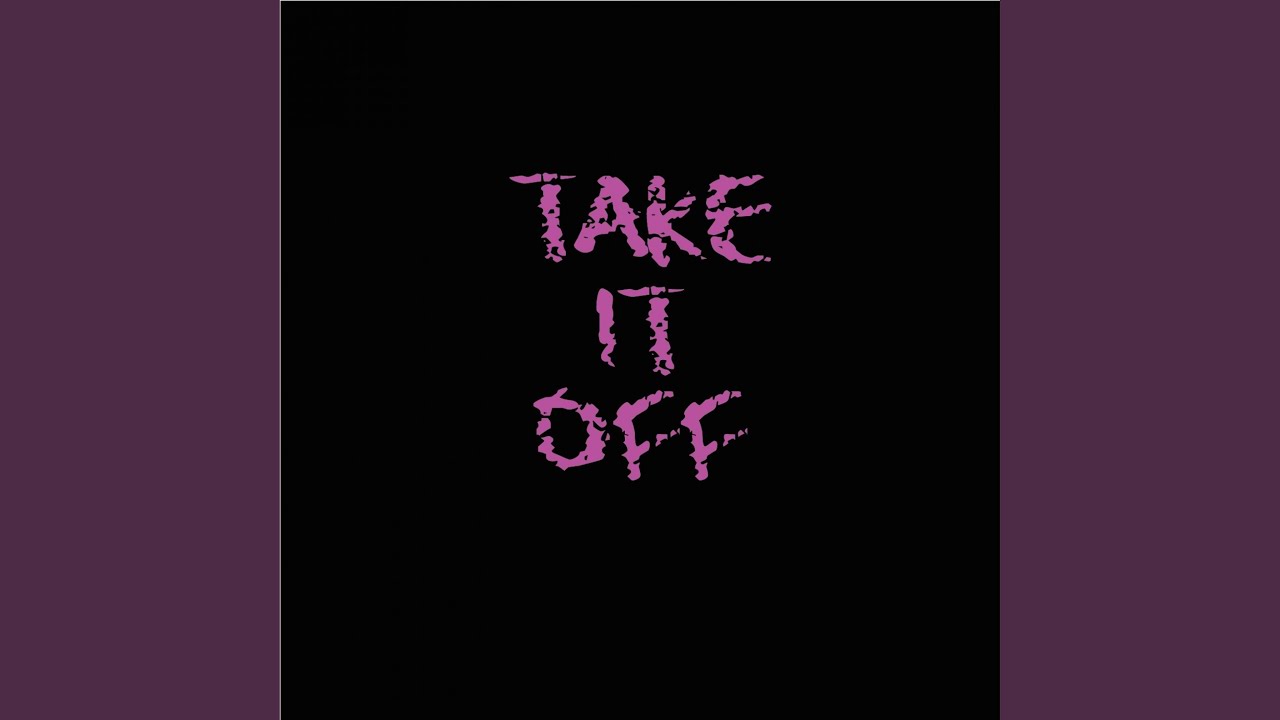 Watch Take It Off on YouTube Watch Take It Off on YouTube