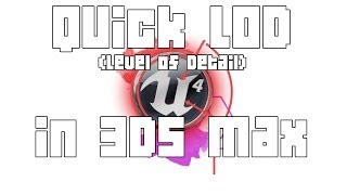 Unreal Engine 4: How to Create Quick LOD's in 3Ds Max