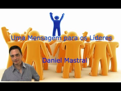 Daniel Mastral – “Uma Mensagem para os Líderes”