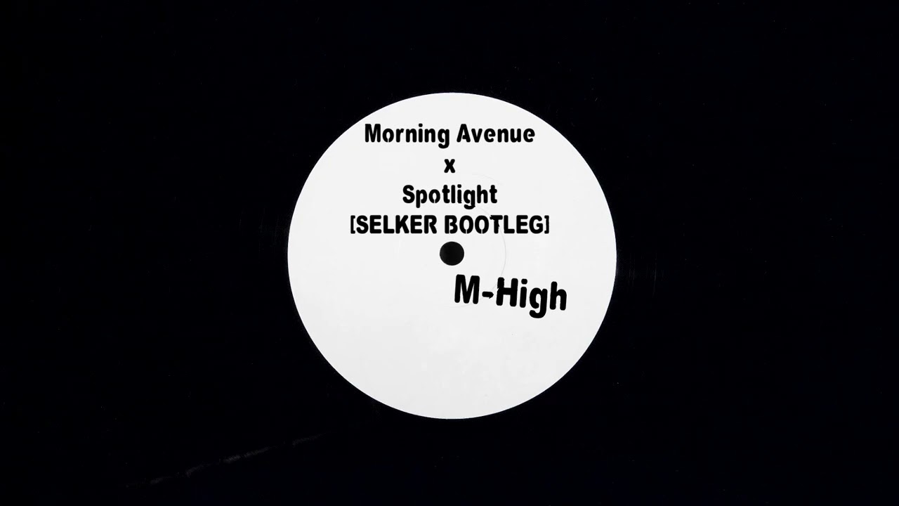 Morning Avenue x Spotlight - SELKER Bootleg] M-High