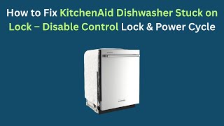How to Fix KitchenAid Dishwasher Stuck on Lock – Disable Control Lock & Power Cycle