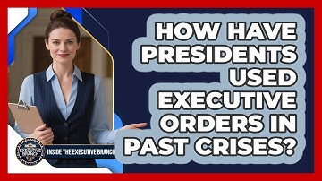 How Have Presidents Used Executive Orders In Past Crises? - Inside the Executive Branch