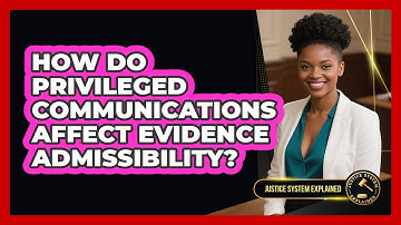 How Do Privileged Communications Affect Evidence Admissibility? - Justice System Explained