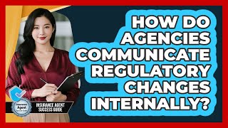 How Do Agencies Communicate Regulatory Changes Internally?