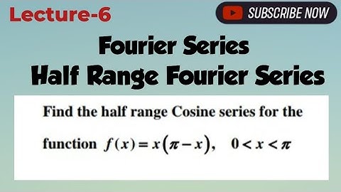 Half Range Fourier Series I Half Range Cosine and Sine Series I One Question of Cosine Series