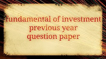 Previous year question paper of fundamental of investment ,bcom hons 3rd year