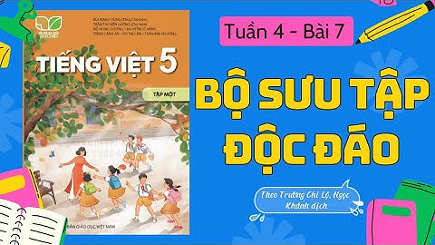 BỘ SƯU TẬP ĐỘC ĐÁO | Tuần 4 - Bài 7 | Tiếng Việt 5 - Kết Nối Tri Thức Với Cuộc Sống | Lê Dung