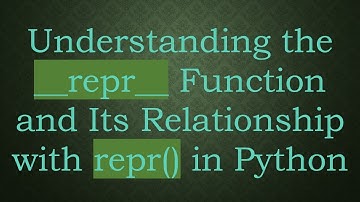 Understanding the __repr__ Function and Its Relationship with repr() in Python