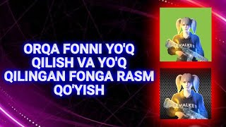 RASIMLARDAGI ORQA FONNI YOQ QILISH VA ORQA FONGA RASM QO'YISH