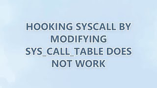 Hooking syscall by modifying sys_call_table does not work