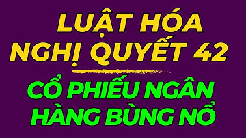 Luật Hóa Nghị Quyết 42: Cú Hích Cho Cổ Phiếu Ngân Hàng 2025?