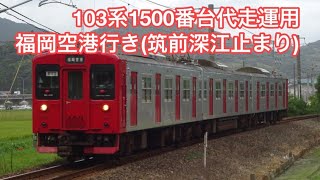 【代走運用】筑肥線103系1500番台福岡空港行き(筑前深江止まり)