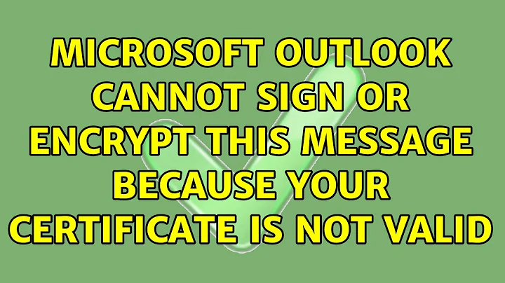 Microsoft Outlook cannot sign or encrypt this message because your certificate is not valid