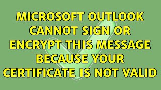 Microsoft Outlook cannot sign or encrypt this message because your certificate is not valid