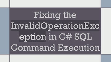 Fixing the InvalidOperationException in C#  SQL Command Execution