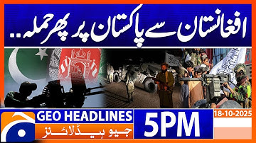 𝐀𝐟𝐠𝐡𝐚𝐧𝐢𝐬𝐭𝐚𝐧 𝐀𝐭𝐭𝐚𝐜𝐤.. - 𝐋𝐚𝐭𝐞𝐬𝐭 𝐍𝐞𝐰𝐬 𝐔𝐩𝐝𝐚𝐭𝐞𝐬..!! | Headlines Geo News 5 PM | 18 October 2025