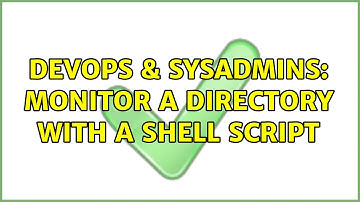 DevOps & SysAdmins: monitor a directory with a shell script (2 Solutions!!)