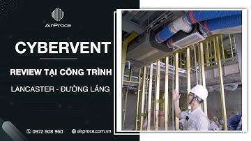 Khám phá Hệ thống Cấp khí tươi sạch CyberVent tại toà Lancaster Đường Láng - Hà Nội