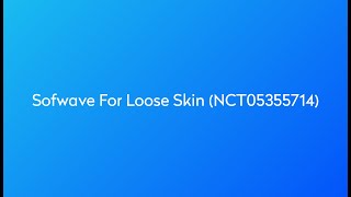 Clinical Trial: Sofwave for Loose Skin (NCT05355714)