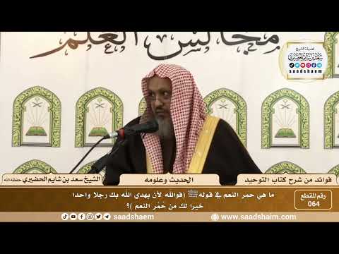 64 ما هي حمر النعم في قوله ﷺ فوالله لأن يهدي الشيخ سعد بن شايم الحضيري