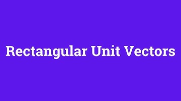5 What are Rectangular Unit Vectors?