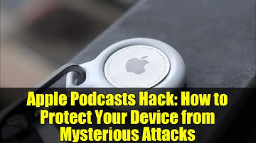 Apple Podcasts Hack: How to Protect Your Device from Mysterious Attacks