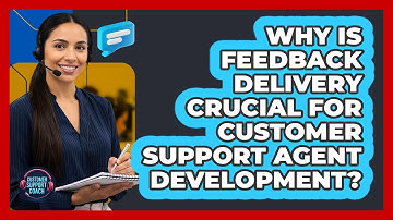 Why Is Feedback Delivery Crucial For Customer Support Agent Development? - Customer Support Coach