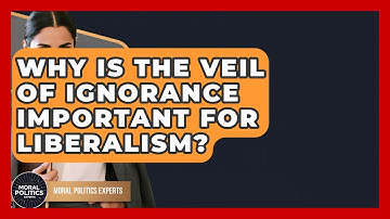 Why Is The Veil Of Ignorance Important For Liberalism? - Moral Politics Experts