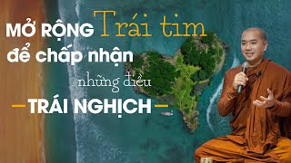 Thầy Minh Niệm - MỞ RỘNG TRÁI TIM ĐỂ CHẤP NHẬN NHỮNG ĐIỀU TRÁI NGHỊCH