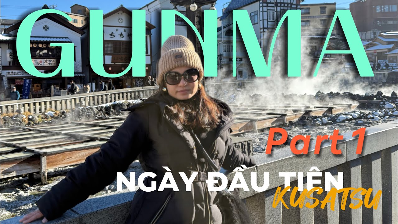 GUNMA OSEN The First Days - 初めて群馬温泉♨️- Ngày Đầu Đến GUNMa 
