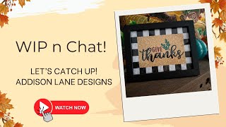 Let’s Catch Up!! Working on Addison Lane Designs!