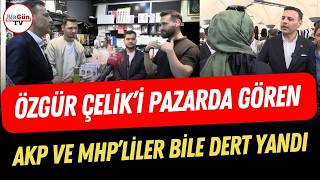 Özgür Çelik pazara çıktı: AKP ve MHP'liler bile iktidardan dert yandı