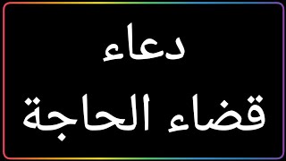 دعاء الرسول صلى الله عليه وسلم لقضاء الحاجة