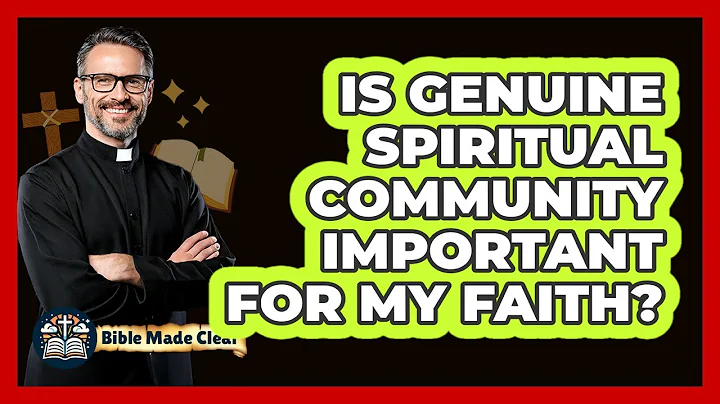 Is Genuine Spiritual Community Important For My Faith? - BibleMadeClear.com