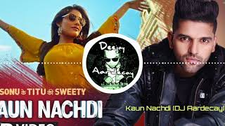 Kaun Nachdi | Guru Randhawa | DJ Aardecay | Remix | 2018 | Sonu Ke Titu Ki Sweety