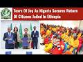 JUBILATION In Ethiopian Prison As Nigeria Secures Return Of Over 100 Inmates Back Home