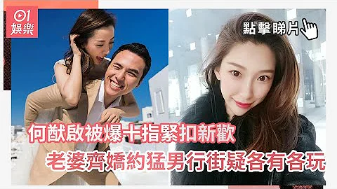 何猷启被爆十指紧扣新欢　老婆齐娇约猛男行街疑各有各玩 - 天天要闻