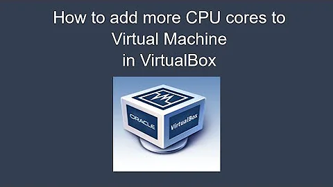 How to add more CPU cores to Virtual Machine in VirtualBox