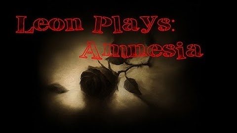 Leon Plays: Amnesia: Part 5: (SPLISH SPLASH) SHUT UP!!!