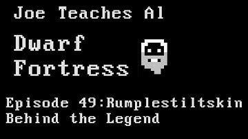 Dwarf Fortress Tutorial - Joe Teaches Al 49: Rumplestiltskin Behind the Legend