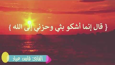 قال إنما اشكو بثى وحزنى إلى الله واعلم من الله مالا تعلمون - سورة يوسف - القارئ فارس عباد